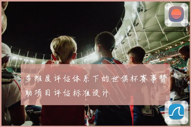 多维度评估体系下的世俱杯赛事赞助项目评估标准设计