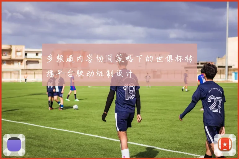 多频道内容协同策略下的世俱杯转播平台联动机制设计