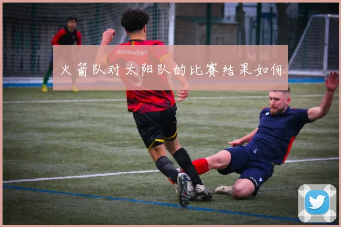 火箭队对太阳队的比赛结果如何